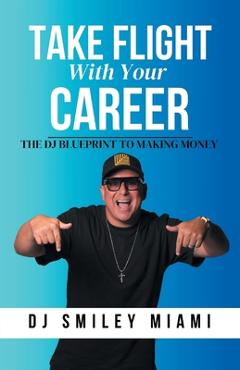 Poza produsului Take Flight With Your Career: The DJ Blueprint to Making Money - Dj Smiley Miami