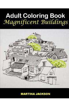 Coperta cărții 'Adult Coloring Book - Magnificent Buildings: 40 Detailed Coloring Pages Of Buildings - Martina Jackson'