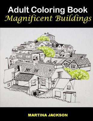 Coperta cărții 'Adult Coloring Book - Magnificent Buildings: 40 Detailed Coloring Pages Of Buildings - Martina Jackson'
