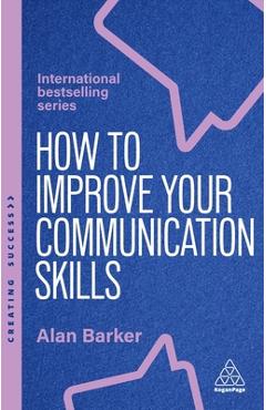 Coperta cărții 'How to Improve Your Communication Skills: How to Build Trust, Be Heard and Communicate with Confidence - Alan Barker'