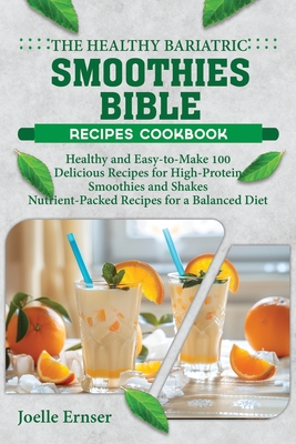 The Healthy Bariatric Smoothies Bible: Healthy and Easy-to-Make 100 Delicious Recipes for High-Protein Smoothies and Shakes Nutrient-Packed Recipes fo - Joelle Ernser