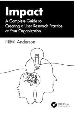 Poza produsului Impact: A Complete Guide to Creating a User Research Practice at Your Organization - Nikki Anderson