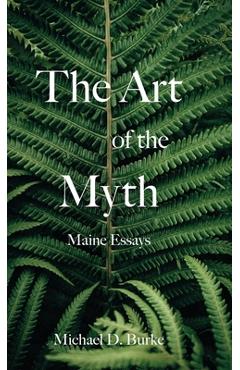 Coperta cărții 'The Art of the Myth: Maine Essays - Michael D. Burke'