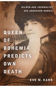 Coperta cărții 'Queen of Bohemia Predicts Own Death: Gilded-Age Journalist Zoe Anderson Norris - Eve M. Kahn'