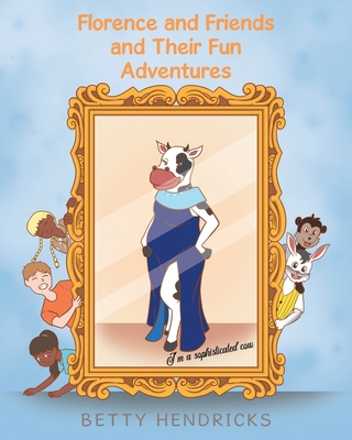 Florence and Friends and Their Fun Adventures - Betty Hendricks
