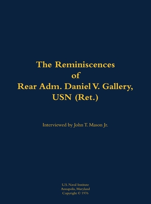 Coperta cărții 'The Reminiscences of Rear Adm. Daniel V. Gallery, USN (Ret.): 1901-1977 - Daniel V. Gallery'