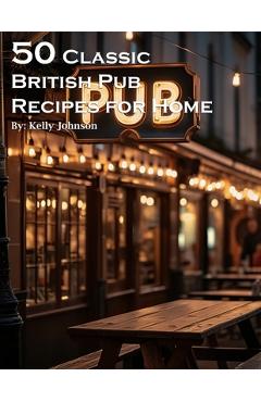 Coperta cărții '50 Classic British Pub Recipes for Home - Kelly Johnson'