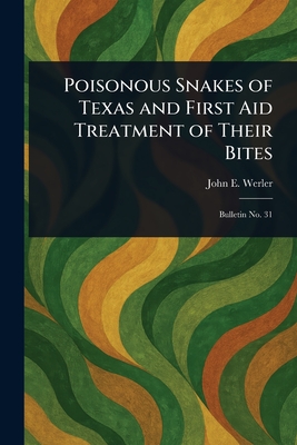 Poisonous Snakes of Texas and First Aid Treatment of Their Bites - John E. Werler