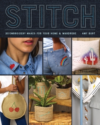 Stitch: Embroidery Makes for Your Home and Wardrobe - Amy Burt