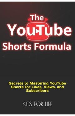 Coperta cărții 'The YouTube Shorts Formula: Secrets to Mastering YouTube Shorts for Likes, Views, and Subscribers -'
