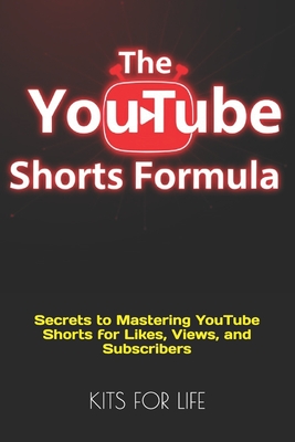 Coperta cărții 'The YouTube Shorts Formula: Secrets to Mastering YouTube Shorts for Likes, Views, and Subscribers -'