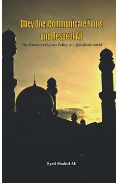 Coperta cărții 'Obey One, Communicate Yours and Respect All: The Quranic Religious Policy in a Globalised World - Syed Ali'