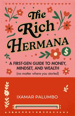 Poza produsului The Rich Hermana: A First-Gen Guide to Money, Mindset, and Wealth (No Matter Where You Started) - Ixamar Palumbo