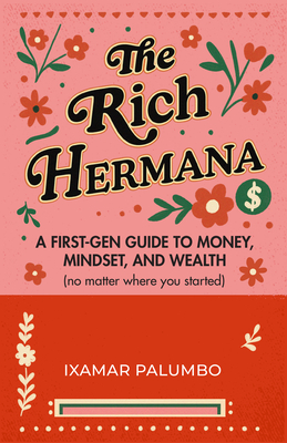 The Rich Hermana: A First-Gen Guide to Money, Mindset, and Wealth (No Matter Where You Started) - Ixamar Palumbo