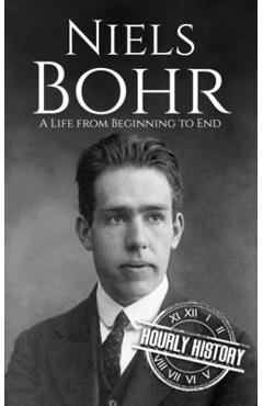 Coperta cărții 'Niels Bohr: A Life from Beginning to End - Hourly History'