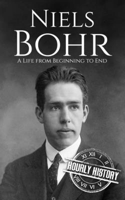 Coperta cărții 'Niels Bohr: A Life from Beginning to End - Hourly History'