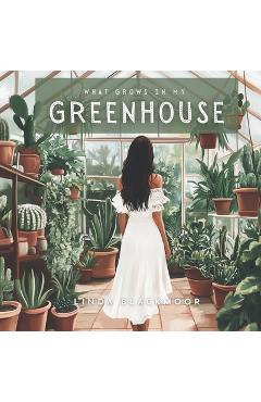 Coperta cărții 'What Grows in My Greenhouse - Linda Blackmoor'