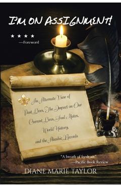 Poza produsului I'm on Assignment!: An Alternate View of Past Lives, The Impact on Our Current Lives, Soul Mates, World History, and the Akashic Records - Diane Marie Taylor