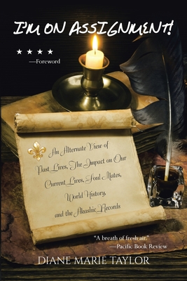I'm on Assignment!: An Alternate View of Past Lives, The Impact on Our Current Lives, Soul Mates, World History, and the Akashic Records - Diane Marie Taylor