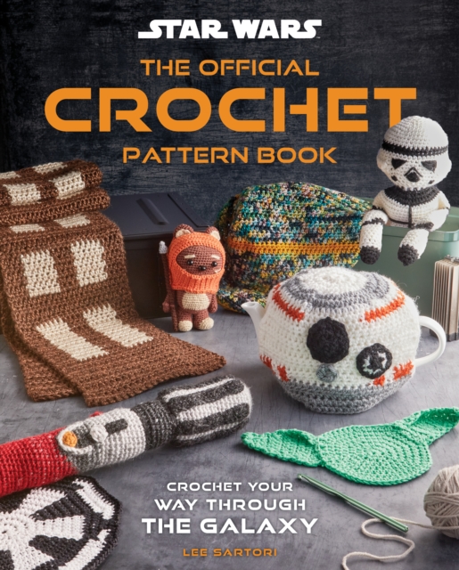 Star Wars: The Official Crochet Pattern Book: Crochet Your Way Through the Galaxy -