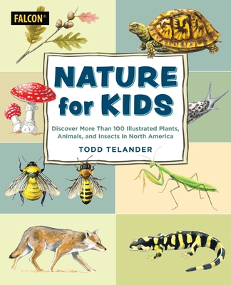 Nature for Kids: Discovering More Than 100 Illustrated Plants, Animals, and Insects in North America - Todd Telander