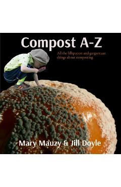 Coperta cărții 'Compost A-Z: All the lilliputian and gargantuan things about composting. - Mary Mauzy'