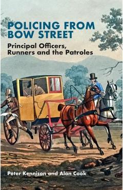 Poza produsului Policing from Bow Street: Principal Officers, Runners and the Patroles - Peter Kennison