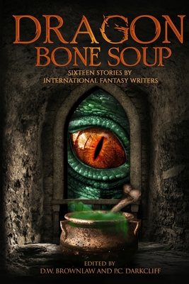 Dragon Bone Soup: A showcase of sixteen of the best international writing talents in Fantasy and Science Fiction - Dw Brownlaw