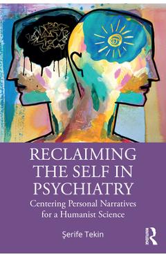 Coperta cărții 'Reclaiming the Self in Psychiatry: Centering Personal Narratives for a Humanist Science - Şerife Tekin'