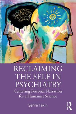 Reclaiming the Self in Psychiatry: Centering Personal Narratives for a Humanist Science - Şerife Tekin
