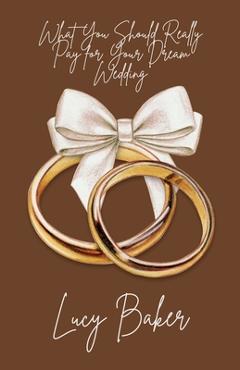 Poza produsului What You Should Really Pay for Your Dream Wedding - Lucy Baker
