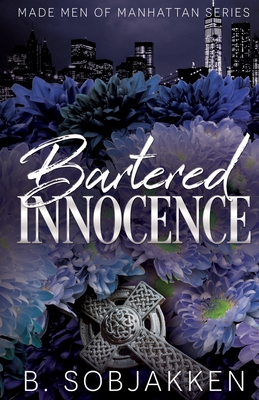 Bartered Innocence: An Arranged Marriage Mafia Romance - B. Sobjakken