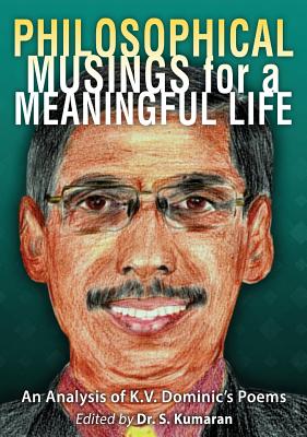 Philosophical Musings for a Meaningful Life: An Analysis of K.V. Dominic's Poems - S. Kumaran