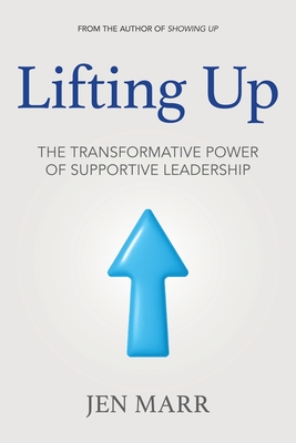 Coperta cărții 'Lifting Up: The Transformative Power of Supportive Leadership - Jen Marr'