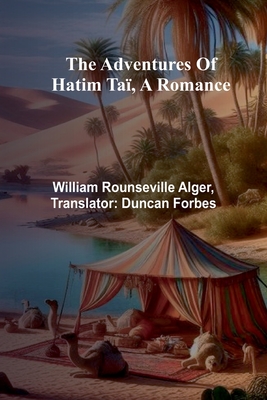 The adventures of Hatim Taï, a romance - William Rounseville Alger