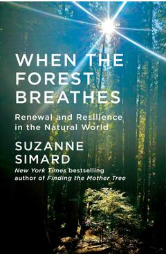 Coperta cărții 'When the Forest Breathes: Renewal and Resilience in the Natural World - Suzanne Simard'