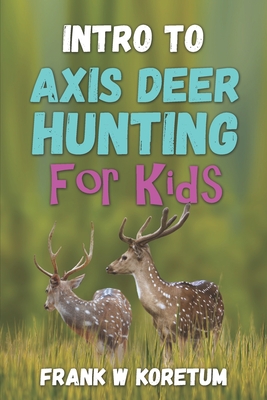 Intro to Axis Deer Hunting for Kids - Frank W. Koretum