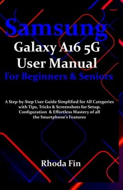 Coperta cărții 'Samsung Galaxy A16 5G User Manual For Beginners Seniors: A Step-by-Step User Guide Simplified for All Categories with'
