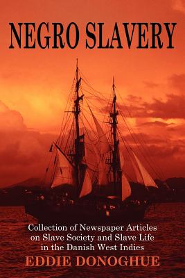 Negro Slavery: Slave Society and Slave Life in the Danish West Indies - Eddie Donoghue