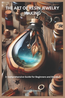 The Art of Resin Jewelry Making: A Comprehensive Guide for Beginners and Beyond - 