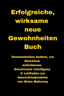 Coperta cărții 'Erfolgreiche, wirksame neue Gewohnheiten Buch: Gewohnheiten ändern, um Reichtum aufzubauen, Emotionale Intelligenz &'