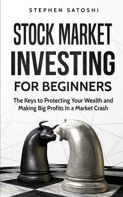 Stock Market Investing for Beginners: The Keys to Protecting Your Wealth and Making Big Profits In a Market Crash - Stephen Satoshi