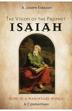 Coperta cărții 'The Vision of the Prophet Isaiah: Hope in a War-Weary World--A Commentary - A. Joseph Everson'