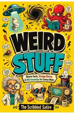 Coperta cărții 'Weird Stuff: A Curious Collection of Funny History, Cool Knowledge and Random Facts from the Book of Unusual Things -'