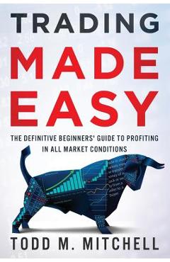 Coperta cărții 'Trading Made Easy: The definitive beginners' guide to profiting in all market conditions - Todd M. Mitchell'
