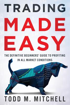 Coperta cărții 'Trading Made Easy: The definitive beginners' guide to profiting in all market conditions - Todd M. Mitchell'