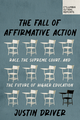 The Fall of Affirmative Action: Race, the Supreme Court, and the Future of Higher Education - Justin Driver