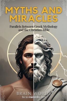 Myths and Miracles: Parallels Between Greek Mythology and the Christian Bible - R. Silver