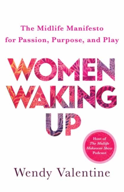 Coperta cărții 'Women Waking Up: The Midlife Manifesto for Passion, Purpose, and Play - Wendy Valentine'