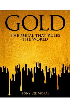 Coperta cărții 'Gold: The Metal That Rules the World - Tony Lee Moral'